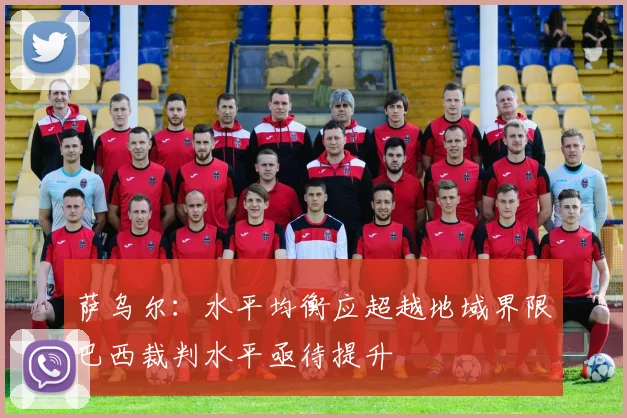 萨乌尔：水平均衡应超越地域界限巴西裁判水平亟待提升