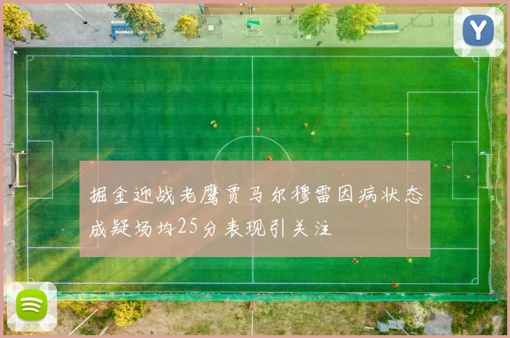 掘金迎战老鹰贾马尔穆雷因病状态成疑场均25分表现引关注