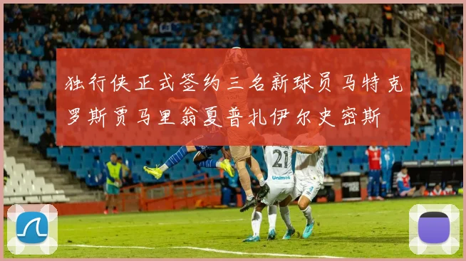 独行侠正式签约三名新球员马特克罗斯贾马里翁夏普扎伊尔史密斯
