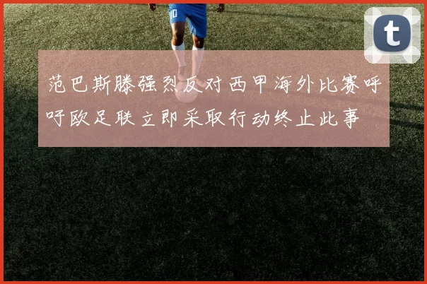范巴斯滕强烈反对西甲海外比赛呼吁欧足联立即采取行动终止此事
